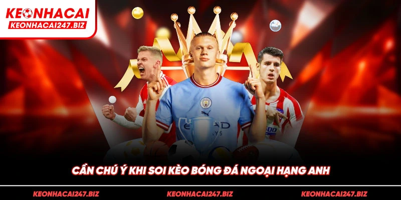Cần chú ý khi soi kèo bóng đá ngoại hạng anh