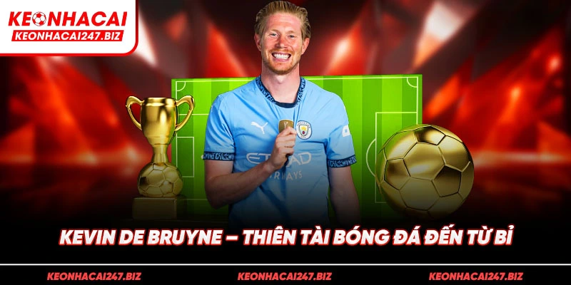 Kevin De Bruyne – Thiên tài bóng đá đến từ Bỉ