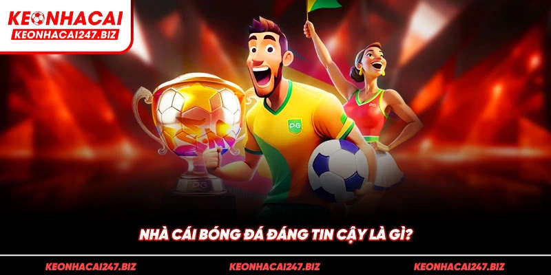 Nhà cái bóng đá đáng tin cậy là gì?