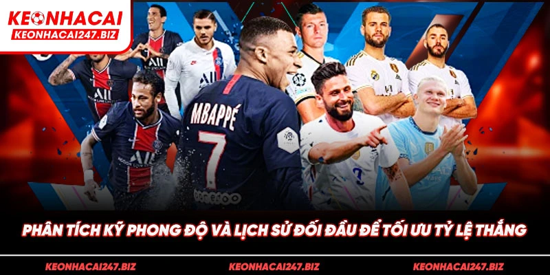Phân tích kỹ phong độ và lịch sử đối đầu để tối ưu tỷ lệ thắng