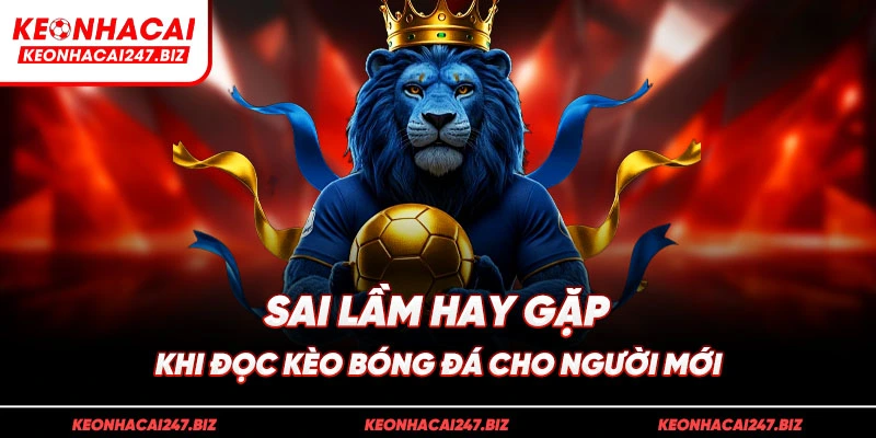 Sai lầm hay gặp khi đọc kèo bóng đá cho người mới